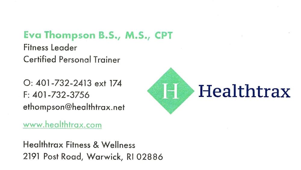 Healthtrax Fitness
<strong>Eva Thompson</strong> — B.S., M.S., CPT; Fitness Leader; Certified Personal Trainer<br />Healthtrax Fitness<br />2191 Post Road, Warwick, RI, 02886<br />401-732-2413 ext. 174<br />[url=tel:+14017322413;ext=174][img]https://izadex.net/themes/izadex/images/contact-phone.png?v=254g71&izphone=tel%3A%2B14017322413%3Bext%3D174[/img][/url] [url=https://www.healthtrax.com][img]https://izadex.net/themes/izadex/images/contact-web.png?v=254g71[/img][/url] [url=mailto:ethompson@healthtrax.net][img]https://izadex.net/themes/izadex/images/contact-email.png?v=254g71&izemail=ethompson%40healthtrax.net[/img][/url]
Keywords: Eva Thompson Healthtrax Fitness B.S., M.S., CPT; Fitness Leader; Certified Personal Trainer 401-732-2413 ext. 174 ethompson@healthtrax.net https://www.healthtrax.com 2191 Post Road Warwick RI 02886