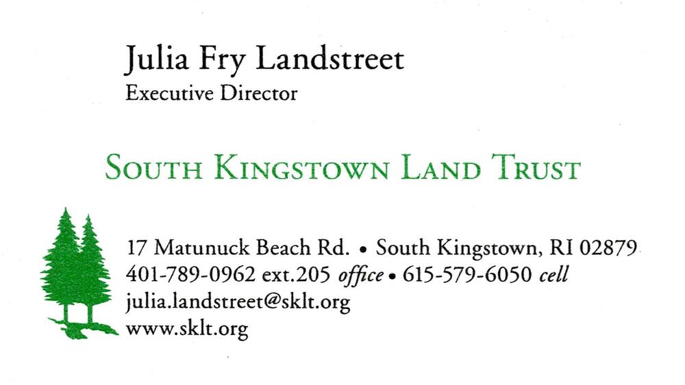 South Kingstown Land Trust
<strong>Julia Fry Landstreet</strong> — Executive Director<br />South Kingstown Land Trust<br />17 Matunuck Beach Rd., South Kingstown, RI, 02879<br />401-789-0962 ext. 205 / 615-579-6050<br />[url=tel:40178909622056155796050][img]https://izadex.net/themes/izadex/images/contact-phone.png?v=254g71&izphone=tel%3A40178909622056155796050[/img][/url] [url=https://www.sklt.org][img]https://izadex.net/themes/izadex/images/contact-web.png?v=254g71[/img][/url] [url=mailto:julia.landstreet@sklt.org][img]https://izadex.net/themes/izadex/images/contact-email.png?v=254g71&izemail=julia.landstreet%40sklt.org[/img][/url]
Keywords: Julia Fry Landstreet South Kingstown Land Trust Executive Director 401-789-0962 ext. 205 / 615-579-6050 julia.landstreet@sklt.org https://www.sklt.org 17 Matunuck Beach Rd. South Kingstown RI 02879