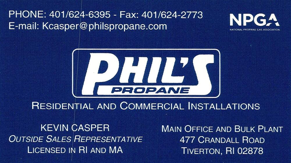 Phil's Propane
<strong>Kevin Casper</strong> — Outside Sales Representative<br />Phil's Propane<br />477 Crandall Road, Tiverton, RI, 02878<br />401-624-6395<br />[url=tel:+14016246395][img]https://izadex.net/themes/izadex/images/contact-phone.png?v=254g71&izphone=tel%3A%2B14016246395[/img][/url] [url=mailto:Kcasper@philspropane.com][img]https://izadex.net/themes/izadex/images/contact-email.png?v=254g71&izemail=Kcasper%40philspropane.com[/img][/url]
Keywords: Kevin Casper Phil's Propane Outside Sales Representative 401-624-6395 Kcasper@philspropane.com 477 Crandall Road Tiverton RI 02878