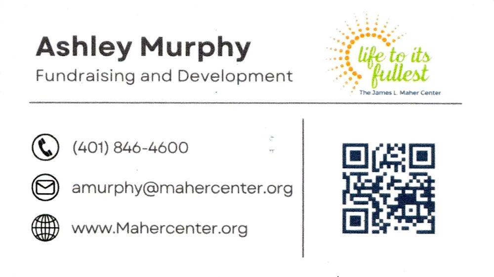 The James L. Maher Center
<strong>Ashley Murphy</strong> — Fundraising and Development<br />The James L. Maher Center<br />401-846-4600<br />[url=tel:+14018464600][img]https://izadex.net/themes/izadex/images/contact-phone.png?v=254g71&izphone=tel%3A%2B14018464600[/img][/url] [url=https://www.Mahercenter.org][img]https://izadex.net/themes/izadex/images/contact-web.png?v=254g71[/img][/url] [url=mailto:amurphy@mahercenter.org][img]https://izadex.net/themes/izadex/images/contact-email.png?v=254g71&izemail=amurphy%40mahercenter.org[/img][/url]
Keywords: Ashley Murphy The James L. Maher Center Fundraising and Development 401-846-4600 amurphy@mahercenter.org https://www.Mahercenter.org nonprofit; fundraising; development; community support