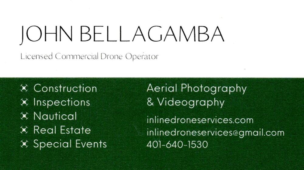 Inline Drone Services
<strong>John Bellacamba</strong> — Licensed Commercial Drone Operator<br />Inline Drone Services<br />401-640-1530<br />[url=tel:+14016401530][img]https://izadex.net/themes/izadex/images/contact-phone.png?v=254g71&izphone=tel%3A%2B14016401530[/img][/url] [url=https://inlinedroneservices.com][img]https://izadex.net/themes/izadex/images/contact-web.png?v=254g71[/img][/url] [url=mailto:inlinedroneservices@gmail.com][img]https://izadex.net/themes/izadex/images/contact-email.png?v=254g71&izemail=inlinedroneservices%40gmail.com[/img][/url]
Keywords: John Bellacamba Inline Drone Services Licensed Commercial Drone Operator 401-640-1530 inlinedroneservices@gmail.com https://inlinedroneservices.com aerial photography; videography; construction; inspections; nautical; real estate; special events