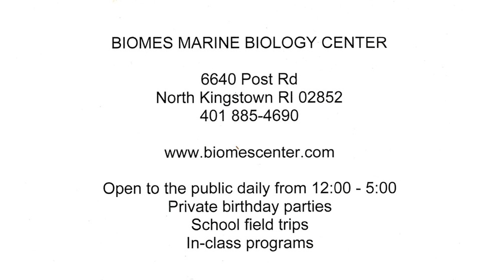 Biomes Marine Biology Center
Biomes Marine Biology Center<br />6640 Post Rd, North Kingstown, RI, 02852<br />401-885-4690<br />[url=tel:+14018854690][img]https://izadex.net/themes/izadex/images/contact-phone.png?v=254g71&izphone=tel%3A%2B14018854690[/img][/url] [url=https://www.biomescenter.com][img]https://izadex.net/themes/izadex/images/contact-web.png?v=254g71[/img][/url]
Keywords: Biomes Marine Biology Center 401-885-4690 https://www.biomescenter.com 6640 Post Rd North Kingstown RI 02852 marine biology; education; field trips; birthday parties; in-class programs