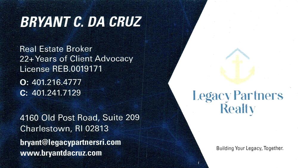 Legacy Partners Realty
<strong>Bryant C. Da Cruz</strong> — Real Estate Broker<br />Legacy Partners Realty<br />4160 Old Post Road, Suite 209, Charlestown, RI, 02813<br />401-216-4777 / 401-241-7129<br />[url=tel:40121647774012417129][img]https://izadex.net/themes/izadex/images/contact-phone.png?v=254g71&izphone=tel%3A40121647774012417129[/img][/url] [url=https://www.bryantdacruz.com][img]https://izadex.net/themes/izadex/images/contact-web.png?v=254g71[/img][/url] [url=mailto:bryant@legacypartnersri.com][img]https://izadex.net/themes/izadex/images/contact-email.png?v=254g71&izemail=bryant%40legacypartnersri.com[/img][/url]
Keywords: Bryant C. Da Cruz Legacy Partners Realty Real Estate Broker 401-216-4777 / 401-241-7129 bryant@legacypartnersri.com https://www.bryantdacruz.com 4160 Old Post Road, Suite 209 Charlestown RI 02813