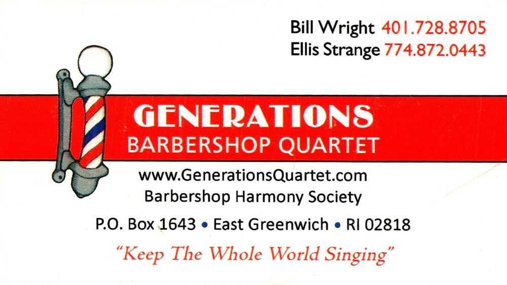 Generations Barbershop Quartet
<strong>Bill Wright / Ellis Strange</strong><br />Generations Barbershop Quartet<br />PO Box 1643, East Greenwich, RI, 02818<br />401-728-8705 / 774-872-0443<br />[url=tel:40172887057748720443][img]https://izadex.net/themes/izadex/images/contact-phone.png?v=254g71&izphone=tel%3A40172887057748720443[/img][/url] [url=https://www.GenerationsQuartet.com][img]https://izadex.net/themes/izadex/images/contact-web.png?v=254g71[/img][/url]
Keywords: Bill Wright / Ellis Strange Generations Barbershop Quartet 401-728-8705 / 774-872-0443 https://www.GenerationsQuartet.com PO Box 1643 East Greenwich RI 02818