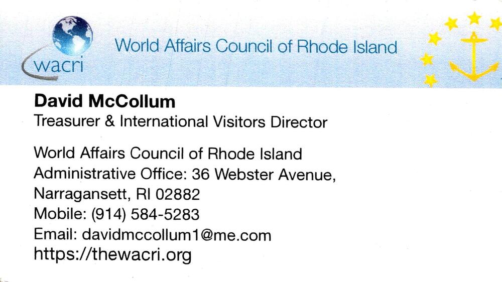 World Affairs Council of Rhode Island
<strong>David McCollum</strong> — Treasurer & International Visitors Director<br />World Affairs Council of Rhode Island<br />36 Webster Avenue, Narragansett, RI, 02882<br />914-584-5283<br />[url=tel:+19145845283][img]https://izadex.net/themes/izadex/images/contact-phone.png?v=254g71&izphone=tel%3A%2B19145845283[/img][/url] [url=https://thewacri.org][img]https://izadex.net/themes/izadex/images/contact-web.png?v=254g71[/img][/url] [url=mailto:davidmccollum1@me.com][img]https://izadex.net/themes/izadex/images/contact-email.png?v=254g71&izemail=davidmccollum1%40me.com[/img][/url]
Keywords: David McCollum World Affairs Council of Rhode Island Treasurer & International Visitors Director 914-584-5283 davidmccollum1@me.com https://thewacri.org 36 Webster Avenue Narragansett RI 02882