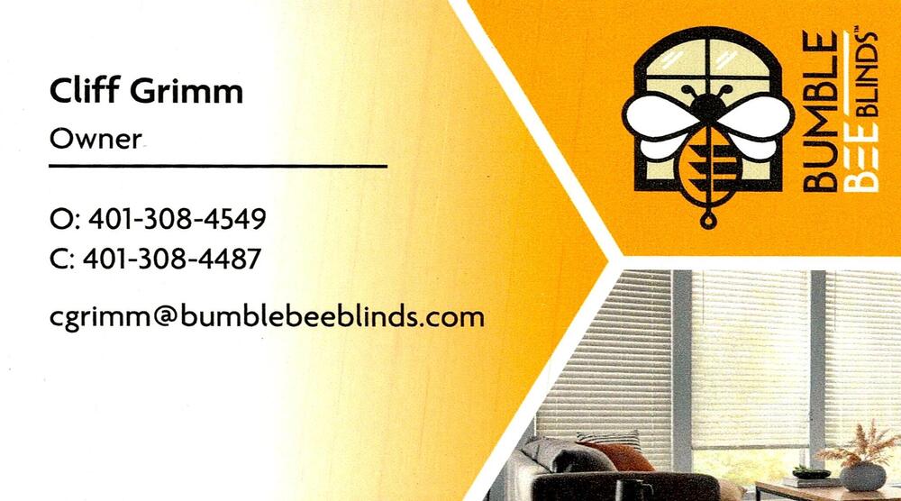 Bumble Bee Blinds
<strong>Cliff Grimm</strong> — Owner<br />Bumble Bee Blinds<br />401-308-4549 / 401-308-4487<br />[url=tel:40130845494013084487][img]https://izadex.net/themes/izadex/images/contact-phone.png?v=254g71&izphone=tel%3A40130845494013084487[/img][/url] [url=mailto:cgrimm@bumblebeeblinds.com][img]https://izadex.net/themes/izadex/images/contact-email.png?v=254g71&izemail=cgrimm%40bumblebeeblinds.com[/img][/url]
Keywords: Cliff Grimm Bumble Bee Blinds Owner 401-308-4549 / 401-308-4487 cgrimm@bumblebeeblinds.com