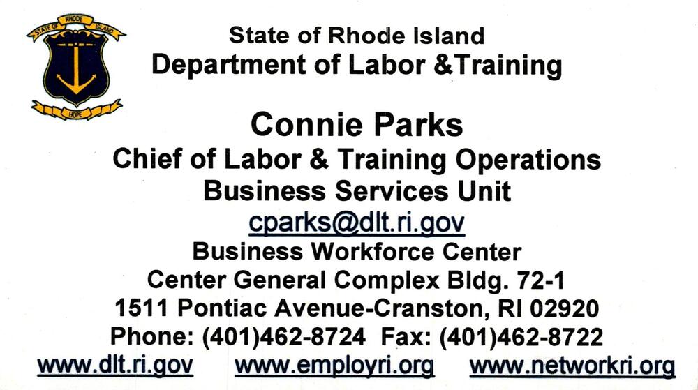 State of Rhode Island Department of Labor & Training
<strong>Connie Parks</strong> — Chief of Labor & Training Operations, Business Services Unit<br />State of Rhode Island Department of Labor & Training<br />1511 Pontiac Avenue, Center General Complex Bldg. 72-1, Cranston, RI, 02920<br />401-462-8724<br />[url=tel:+14014628724][img]https://izadex.net/themes/izadex/images/contact-phone.png?v=254g71&izphone=tel%3A%2B14014628724[/img][/url] [url=mailto:cparks@dlt.ri.gov][img]https://izadex.net/themes/izadex/images/contact-email.png?v=254g71&izemail=cparks%40dlt.ri.gov[/img][/url]
Keywords: Connie Parks State of Rhode Island Department of Labor & Training Chief of Labor & Training Operations, Business Services Unit 401-462-8724 cparks@dlt.ri.gov https://www.dlt.ri.gov / www.employri.org / www.networkri.org 1511 Pontiac Avenue, Center General