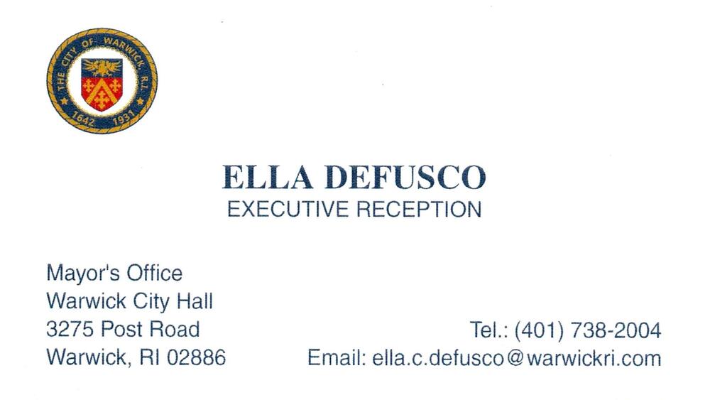 City of Warwick Mayor's Office
<strong>Ella DeFusco</strong> — Executive Reception<br />City of Warwick Mayor's Office<br />3275 Post Road, Warwick, RI, 02886<br />401-738-2004<br />[url=tel:+14017382004][img]https://izadex.net/themes/izadex/images/contact-phone.png?v=254g71&izphone=tel%3A%2B14017382004[/img][/url] [url=mailto:ella.c.defusco@warwickri.com][img]https://izadex.net/themes/izadex/images/contact-email.png?v=254g71&izemail=ella.c.defusco%40warwickri.com[/img][/url]
Keywords: Ella DeFusco City of Warwick Mayor's Office Executive Reception 401-738-2004 ella.c.defusco@warwickri.com 3275 Post Road Warwick RI 02886