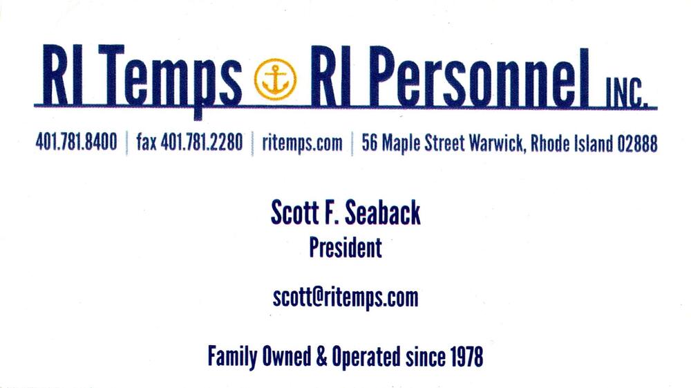 RI Temps / RI Personnel Inc.
<strong>Scott F. Seaback</strong> — President<br />RI Temps / RI Personnel Inc.<br />56 Maple Street, Warwick, RI, 02888<br />401-781-8400<br />[url=tel:+14017818400][img]https://izadex.net/themes/izadex/images/contact-phone.png?v=254g71&izphone=tel%3A%2B14017818400[/img][/url] [url=https://ritemps.com][img]https://izadex.net/themes/izadex/images/contact-web.png?v=254g71[/img][/url] [url=mailto:scott@ritemps.com][img]https://izadex.net/themes/izadex/images/contact-email.png?v=254g71&izemail=scott%40ritemps.com[/img][/url]
Keywords: Scott F. Seaback RI Temps / RI Personnel Inc. President 401-781-8400 scott@ritemps.com https://ritemps.com 56 Maple Street Warwick RI 02888