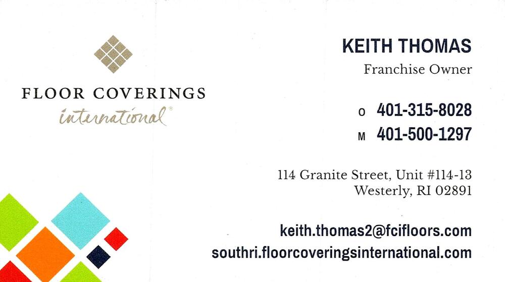 Floor Coverings International
<strong>Keith Thomas</strong> — Franchise Owner<br />Floor Coverings International<br />114 Granite Street, Unit #114-13, Westerly, RI, 02891<br />401-315-8028 / 401-500-1297<br />[url=tel:40131580284015001297][img]https://izadex.net/themes/izadex/images/contact-phone.png?v=254g71&izphone=tel%3A40131580284015001297[/img][/url] [url=https://southri.floorcoveringsinternational.com][img]https://izadex.net/themes/izadex/images/contact-web.png?v=254g71[/img][/url] [url=mailto:keith.thomas2@fcifloors.com][img]https://izadex.net/themes/izadex/images/contact-email.png?v=254g71&izemail=keith.thomas2%40fcifloors.com[/img][/url]
Keywords: Keith Thomas Floor Coverings International Franchise Owner 401-315-8028 / 401-500-1297 keith.thomas2@fcifloors.com https://southri.floorcoveringsinternational.com 114 Granite Street, Unit #114-13 Westerly RI 02891