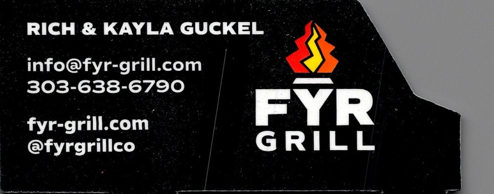 FYR Grill
<strong>Rich & Kayla Guckel</strong><br />FYR Grill<br />303-638-6790<br />[url=tel:+13036386790][img]https://izadex.net/themes/izadex/images/contact-phone.png?v=254g71&izphone=tel%3A%2B13036386790[/img][/url] [url=https://fyr-grill.com][img]https://izadex.net/themes/izadex/images/contact-web.png?v=254g71[/img][/url] [url=mailto:info@fyr-grill.com][img]https://izadex.net/themes/izadex/images/contact-email.png?v=254g71&izemail=info%40fyr-grill.com[/img][/url]
Keywords: Rich & Kayla Guckel FYR Grill 303-638-6790 info@fyr-grill.com https://fyr-grill.com