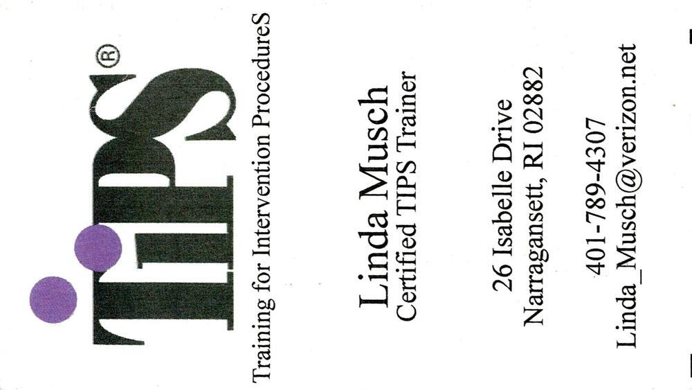 TIPS - Training for Intervention Procedures
<strong>Linda Musch</strong> — Certified TIPS Trainer<br />TIPS - Training for Intervention Procedures<br />26 Isabelle Drive, Narragansett, RI, 02882<br />401-789-4307<br />[url=tel:+14017894307][img]https://izadex.net/themes/izadex/images/contact-phone.png?v=254g71&izphone=tel%3A%2B14017894307[/img][/url] [url=mailto:Linda_Musch@verizon.net][img]https://izadex.net/themes/izadex/images/contact-email.png?v=254g71&izemail=Linda_Musch%40verizon.net[/img][/url]
Keywords: Linda Musch TIPS - Training for Intervention Procedures Certified TIPS Trainer 401-789-4307 Linda_Musch@verizon.net 26 Isabelle Drive Narragansett RI 02882